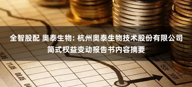 全智股配 奥泰生物: 杭州奥泰生物技术股份有限公司简式权益变动报告书内容摘要
