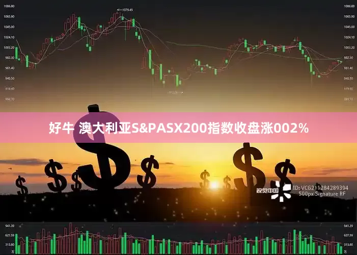 好牛 澳大利亚S&PASX200指数收盘涨002%