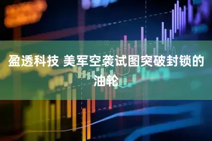 盈透科技 美军空袭试图突破封锁的油轮